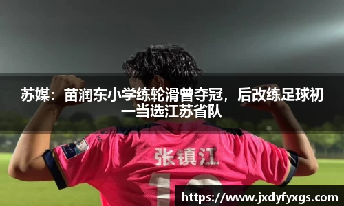 苏媒：苗润东小学练轮滑曾夺冠，后改练足球初一当选江苏省队